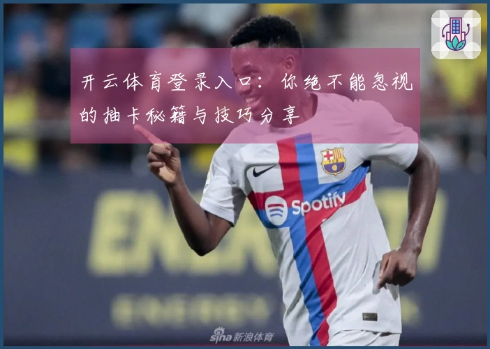 开云体育登录入口：你绝不能忽视的抽卡秘籍与技巧分享