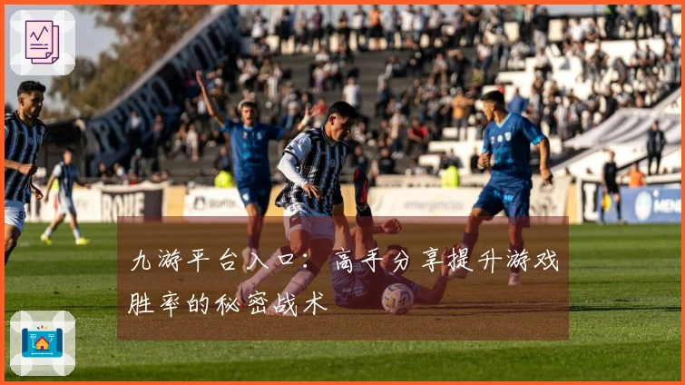 九游平台入口:高手分享提升游戏胜率的秘密战术