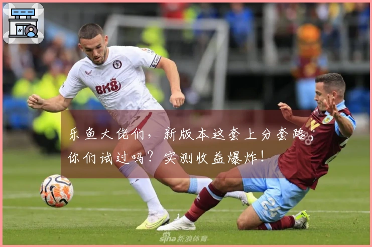 乐鱼大佬们，新版本这套上分套路你们试过吗？实测收益爆炸！